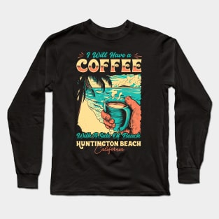 I will Have A Coffee with A side of beach Huntington Beach, California Long Sleeve T-Shirt